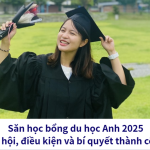 Săn học bổng du học Anh 2025: Cơ hội, điều kiện và bí quyết thành công Săn học bổng du học Anh 2025: Cơ hội, điều kiện và bí quyết thành công